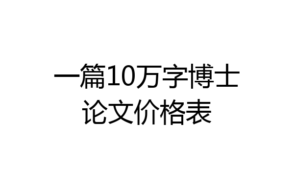 一篇10万字博士论文价格表