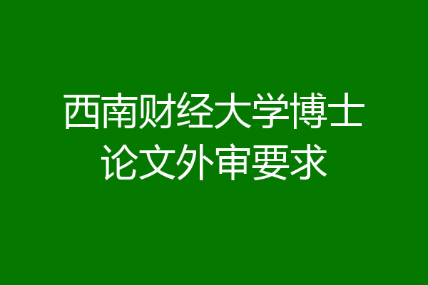 西南财经大学博士论文外审要求