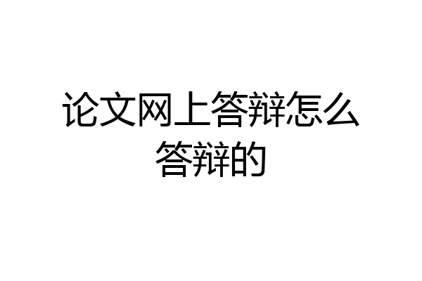 论文网上答辩怎么答辩的