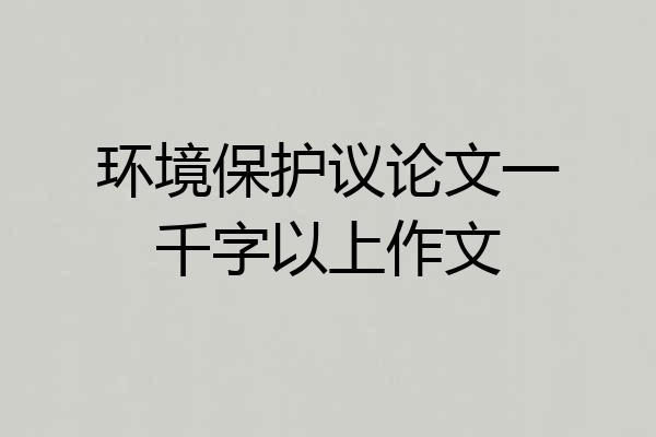 环境保护议论文一千字以上作文