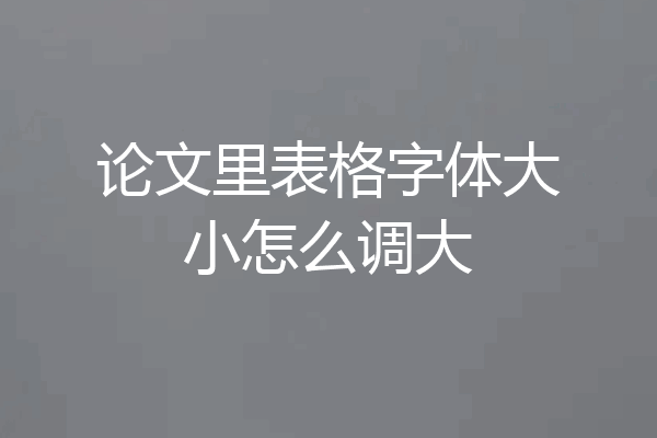 论文里表格字体大小怎么调大