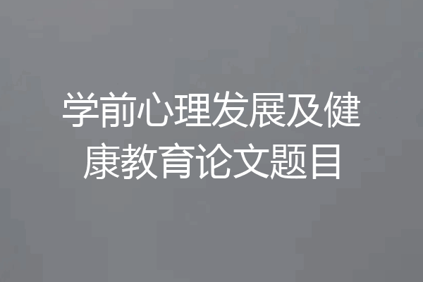 学前心理发展及健康教育论文题目