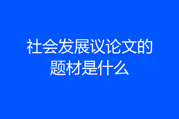 社会发展议论文的题材是什么