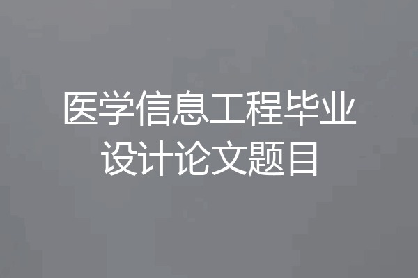 医学信息工程毕业设计论文题目