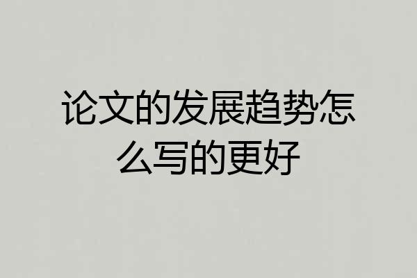 论文的发展趋势怎么写的更好