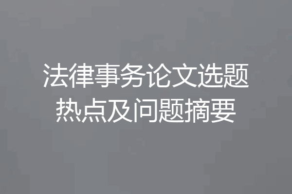法律事务论文选题热点及问题摘要