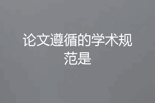 论文遵循的学术规范是