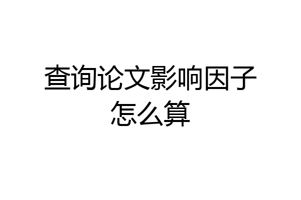 查询论文影响因子怎么算