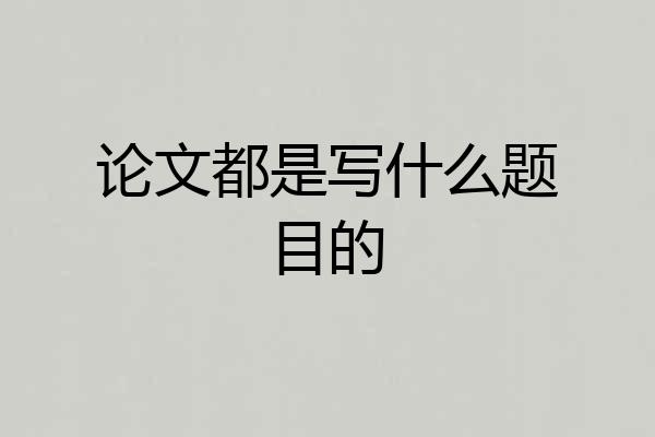 论文都是写什么题目的
