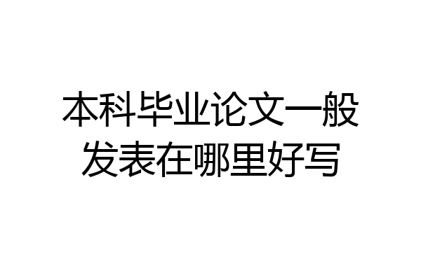 本科毕业论文一般发表在哪里好写