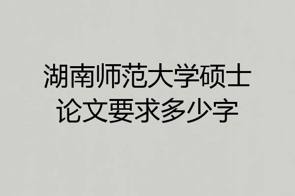 湖南师范大学硕士论文要求多少字