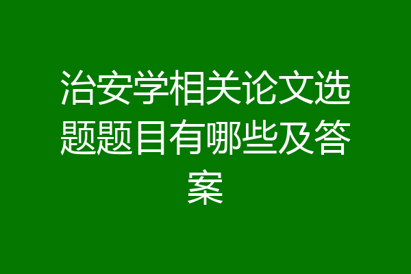 治安学相关论文选题题目有哪些及答案