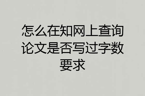 怎么在知网上查询论文是否写过字数要求