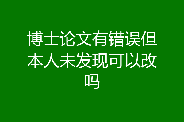 博士论文有错误但本人未发现可以改吗