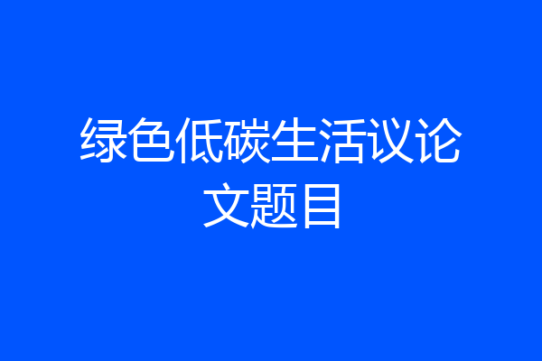 绿色低碳生活议论文题目