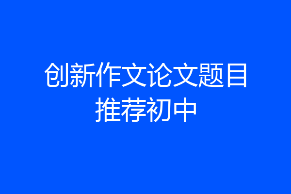 创新作文论文题目推荐初中