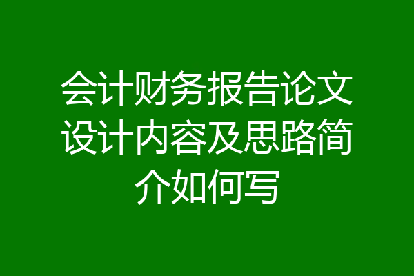 会计财务报告论文设计内容及思路简介如何写