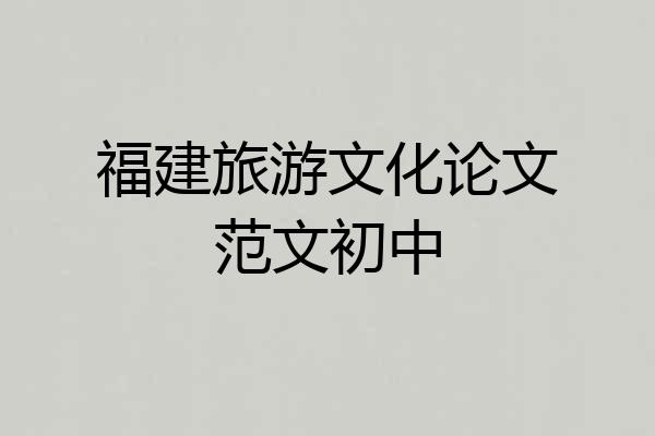 福建旅游文化论文范文初中