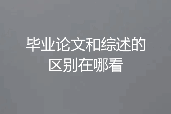 毕业论文和综述的区别在哪看