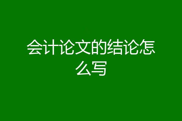 会计论文的结论怎么写