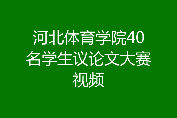 河北体育学院40名学生议论文大赛视频