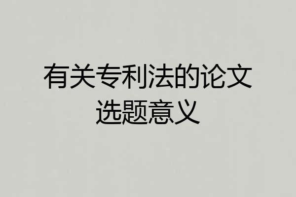 有关专利法的论文选题意义