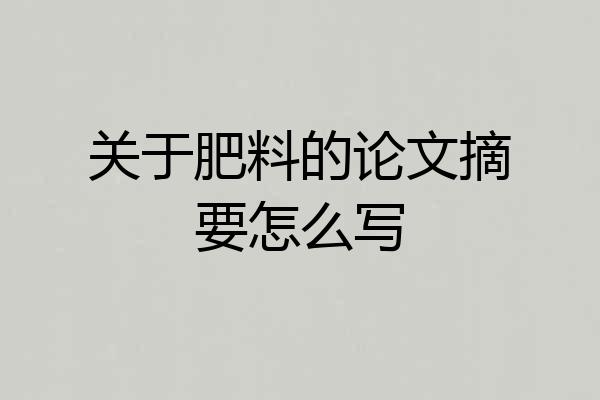 关于肥料的论文摘要怎么写