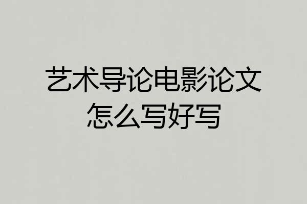 艺术导论电影论文怎么写好写