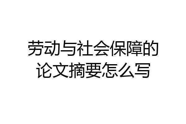 劳动与社会保障的论文摘要怎么写