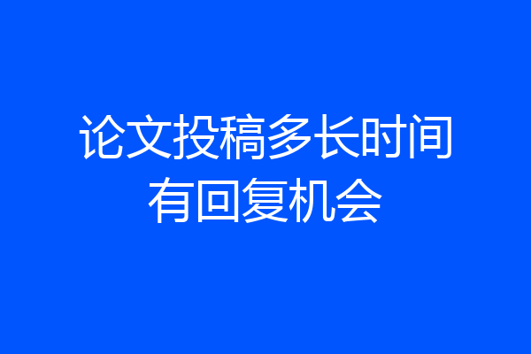 论文投稿多长时间有回复机会