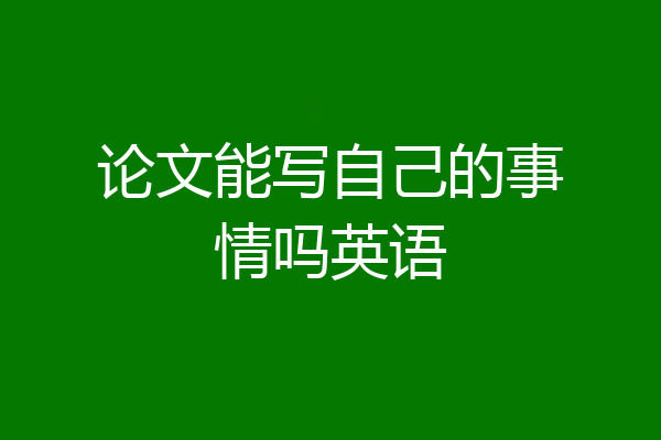 论文能写自己的事情吗英语