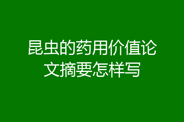 昆虫的药用价值论文摘要怎样写