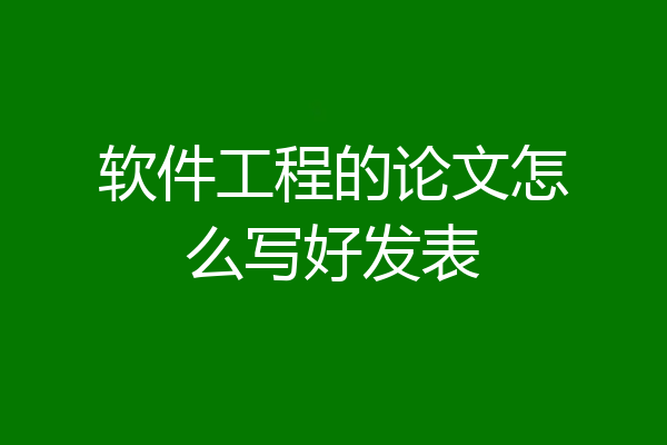 软件工程的论文怎么写好发表