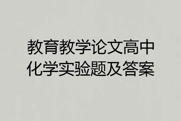 教育教学论文高中化学实验题及答案