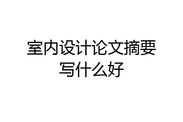室内设计论文摘要写什么好