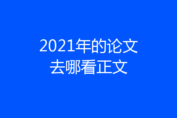 2021年的论文去哪看正文