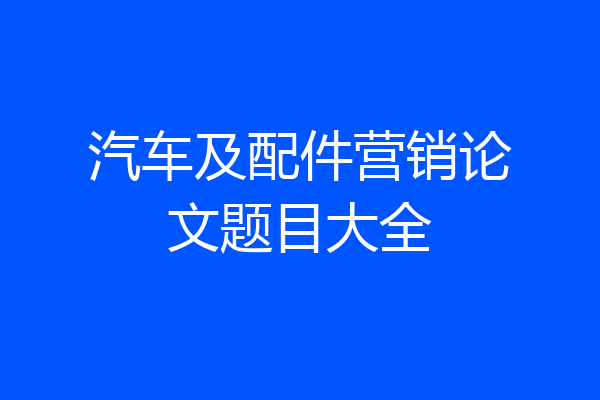 汽车及配件营销论文题目大全