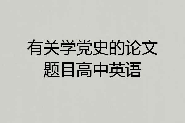 有关学党史的论文题目高中英语