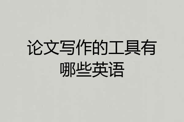 论文写作的工具有哪些英语