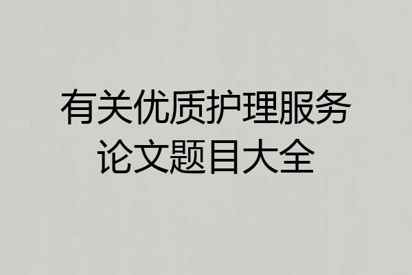 有关优质护理服务论文题目大全