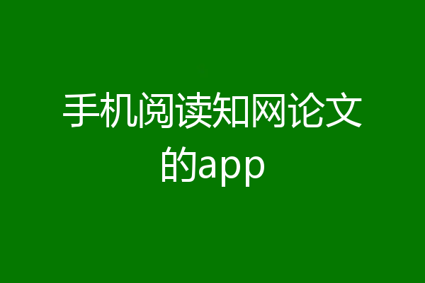 手机阅读知网论文的app