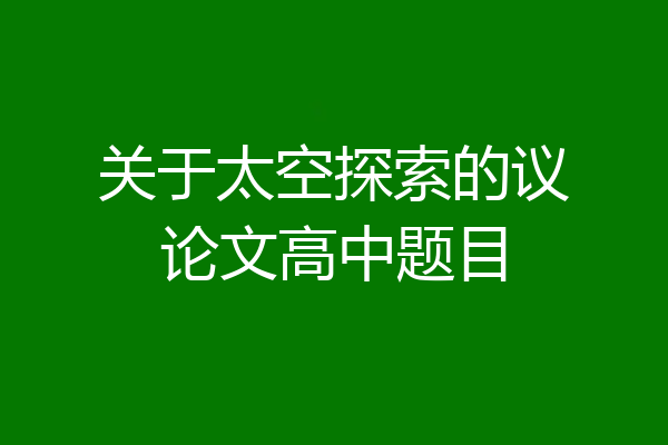 关于太空探索的议论文高中题目