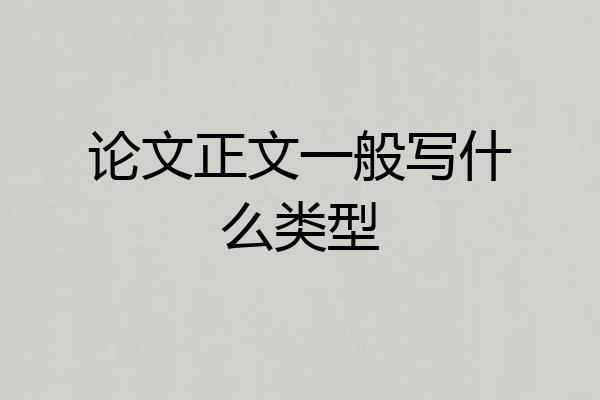 论文正文一般写什么类型