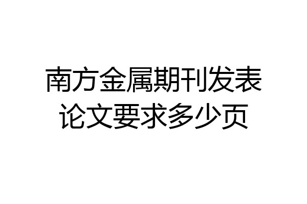 南方金属期刊发表论文要求多少页