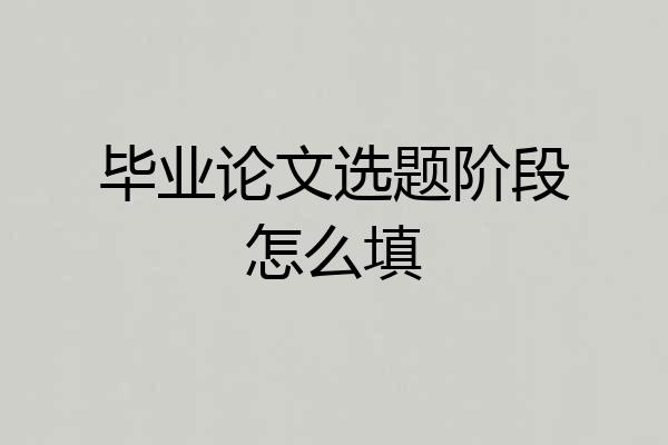 毕业论文选题阶段怎么填