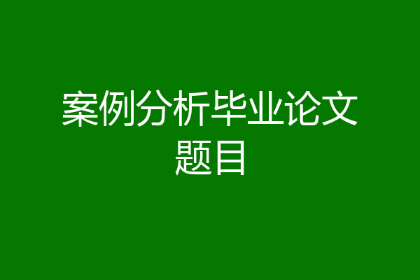 案例分析毕业论文题目