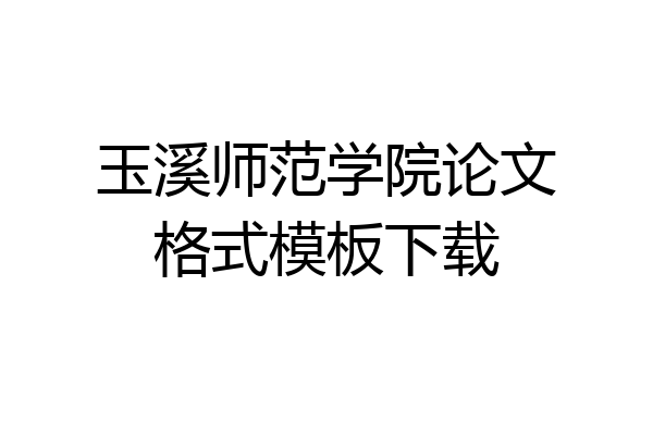 玉溪师范学院论文格式模板下载