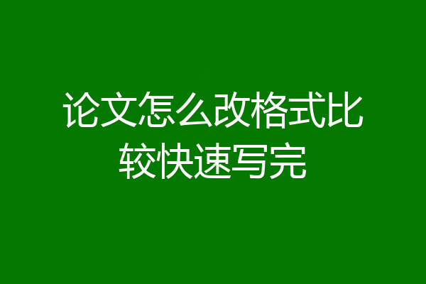 论文怎么改格式比较快速写完