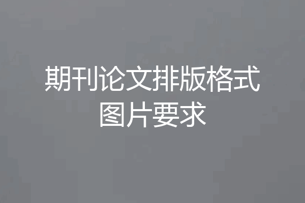 期刊论文排版格式图片要求