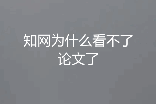 知网为什么看不了论文了